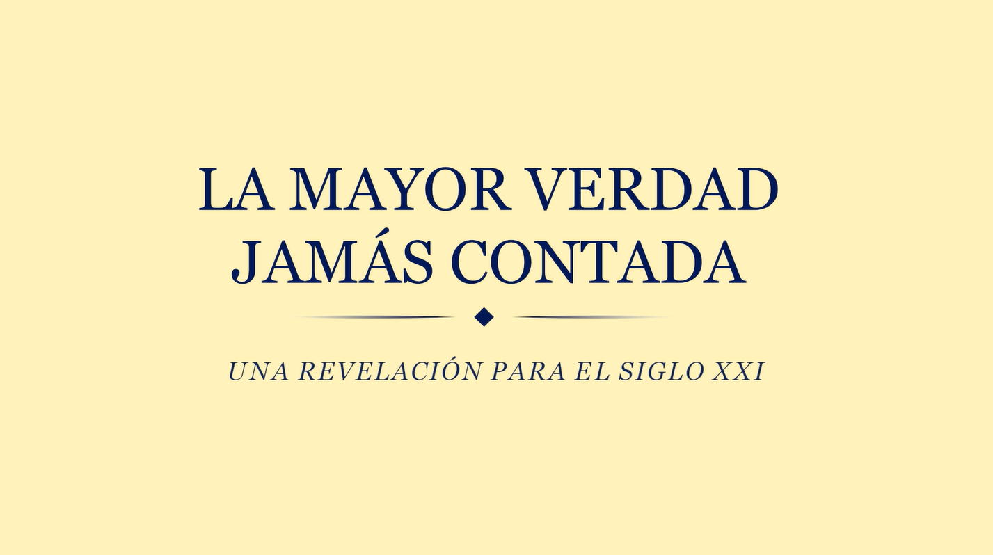 La Mayor Verdad Jamás Contada — Una Revelación Para El Siglo XXI